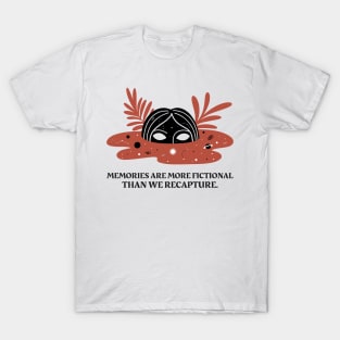 memories are more fictional than we recapture. T-Shirt